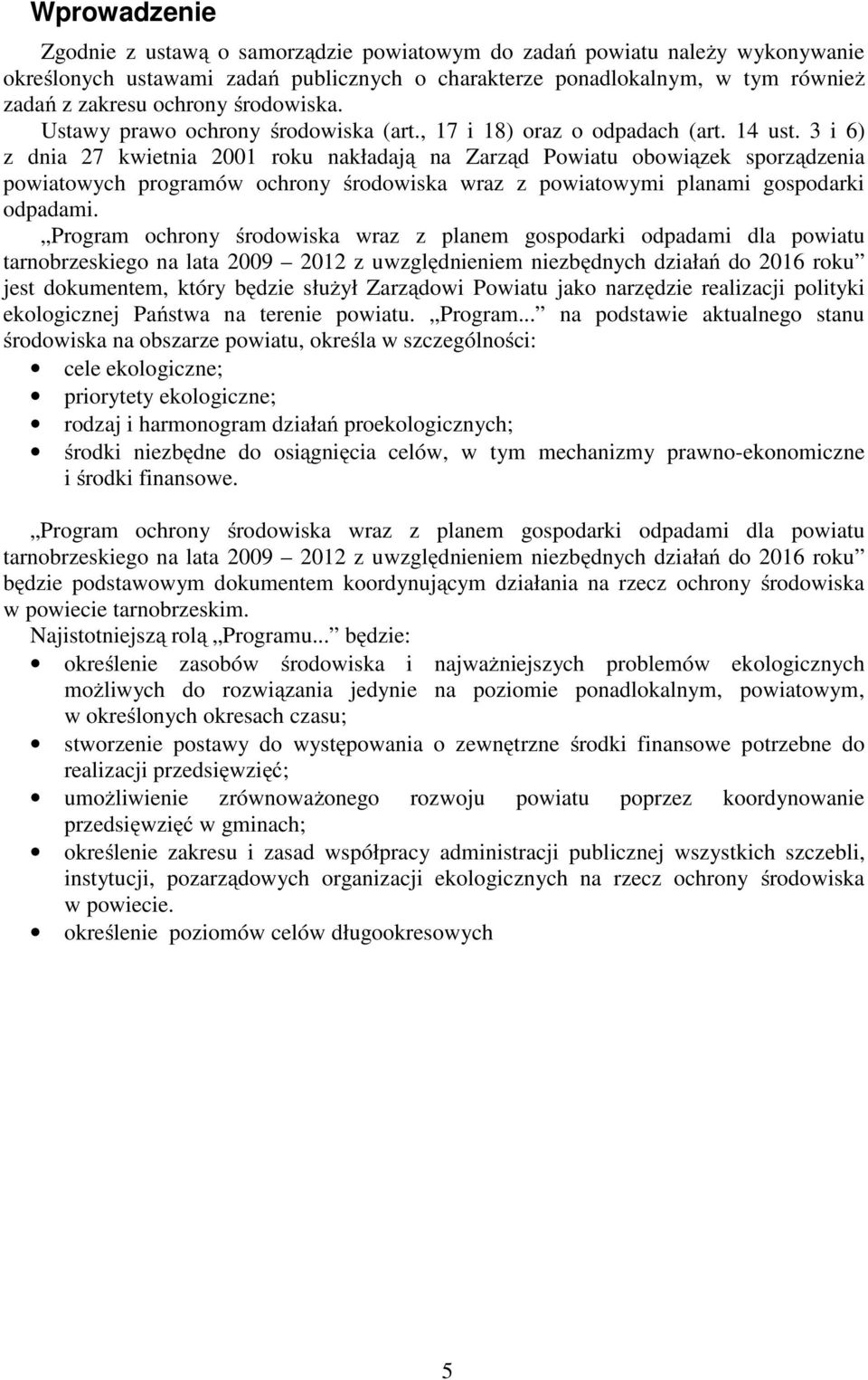 3 i 6) z dnia 27 kwietnia 2001 roku nakładają na Zarząd Powiatu obowiązek sporządzenia powiatowych programów ochrony środowiska wraz z powiatowymi planami gospodarki odpadami.