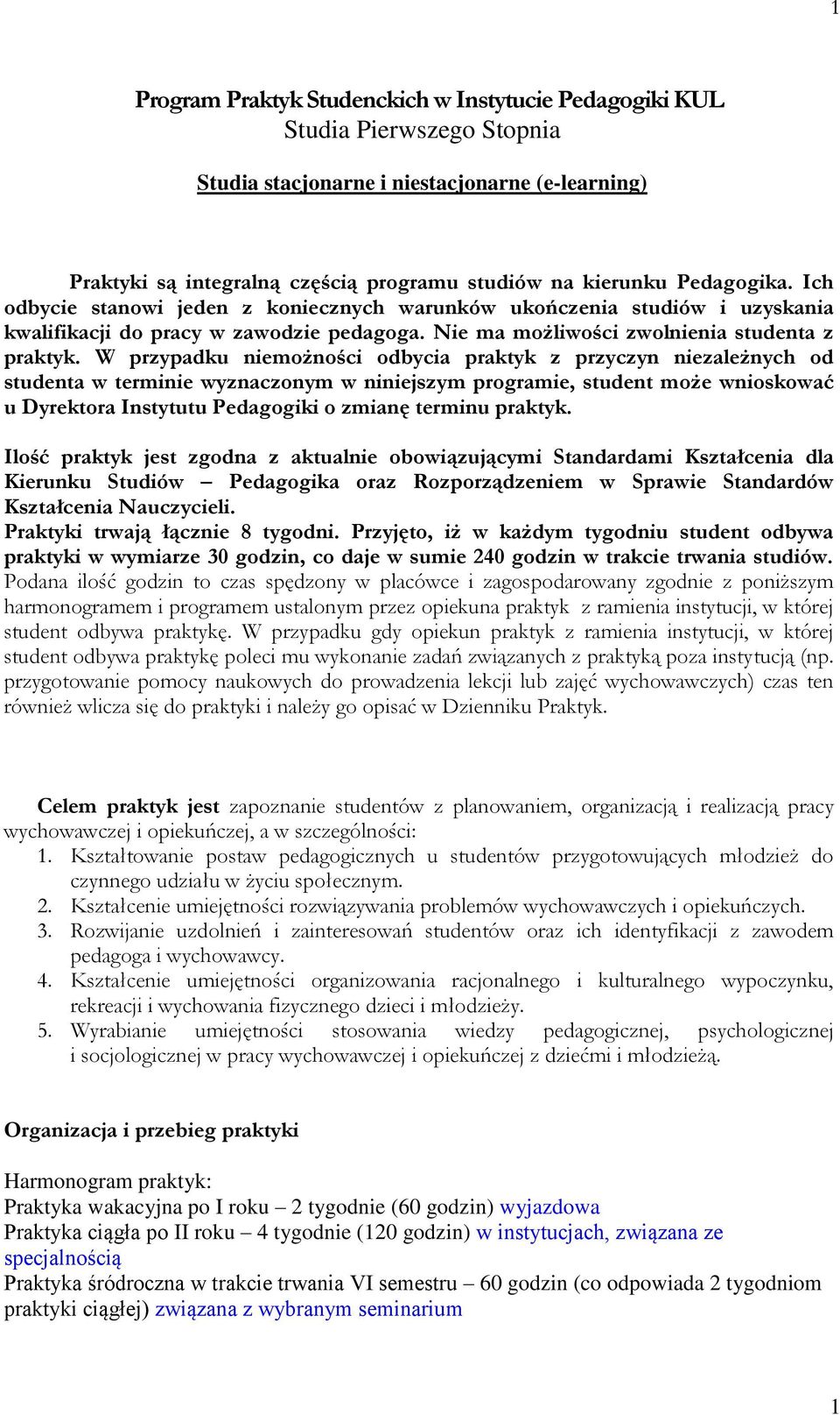 W przypadku niemożności odbycia praktyk z przyczyn niezależnych od studenta w terminie wyznaczonym w niniejszym programie, student może wnioskować u Dyrektora Instytutu Pedagogiki o zmianę terminu