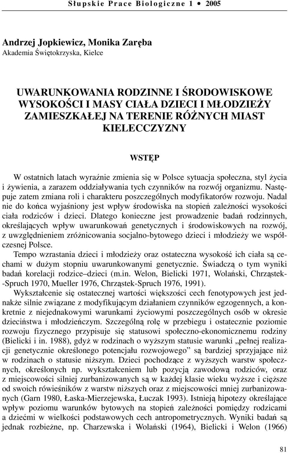 organizmu. Następuje zatem zmiana roli i charakteru poszczególnych modyfikatorów rozwoju. Nadal nie do końca wyjaśniony jest wpływ środowiska na stopień zależności wysokości ciała rodziców i dzieci.