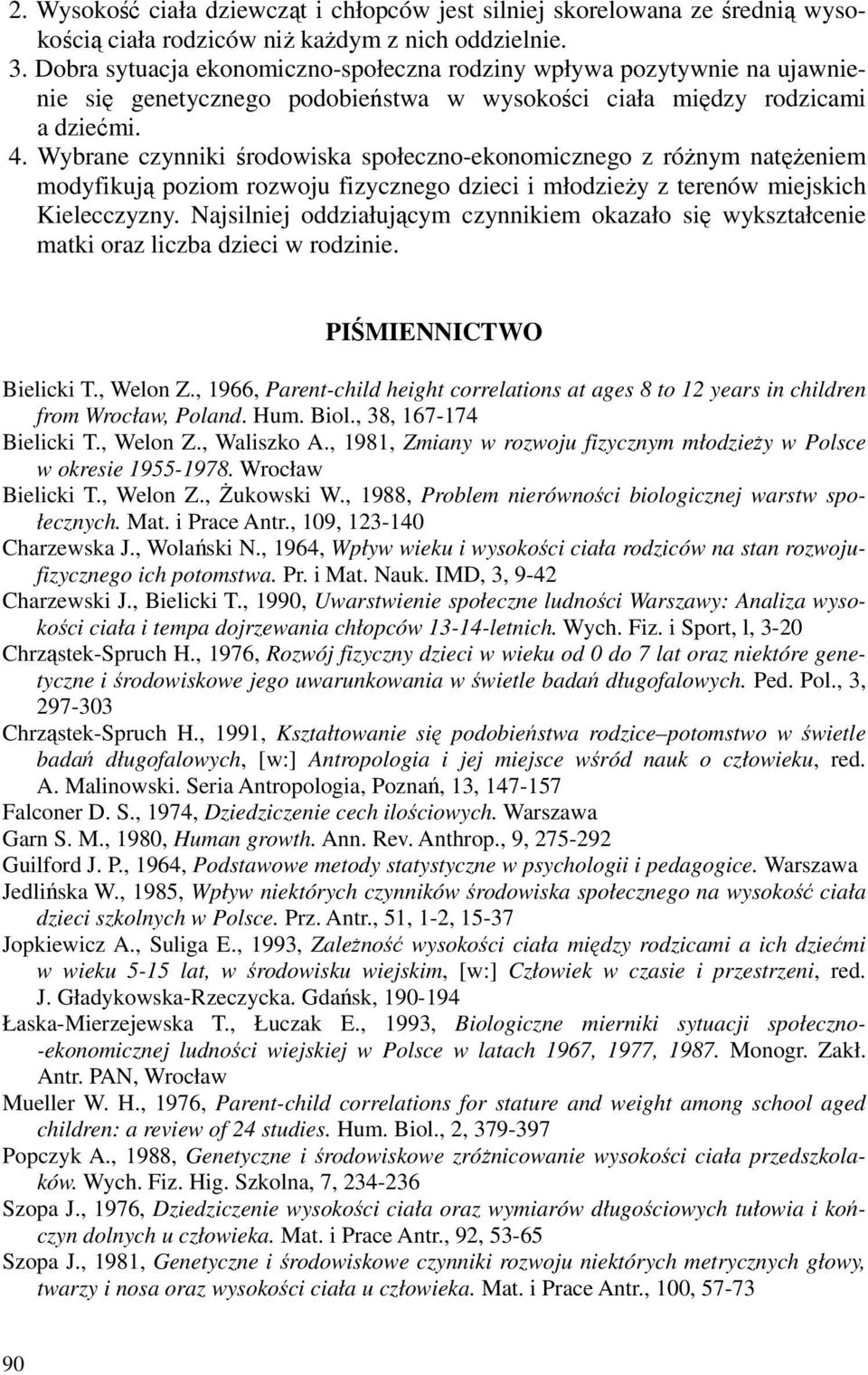 Wybrane czynniki środowiska społeczno-ekonomicznego z różnym natężeniem modyfikują poziom rozwoju fizycznego dzieci i młodzieży z terenów miejskich Kielecczyzny.