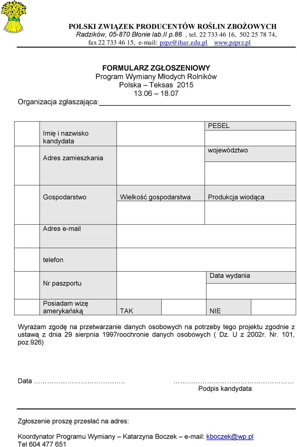 07 Organizacja zgłaszająca: Imię i nazwisko kandydata Adres zamieszkania PESEL województwo Gospodarstwo Wielkość gospodarstwa Produkcja wiodąca Adres e-mail telefon Nr paszportu Data wydania Posiadam