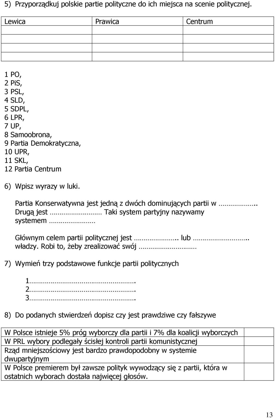 Partia Konserwatywna jest jedną z dwóch dominujących partii w.. Drugą jest Taki system partyjny nazywamy systemem Głównym celem partii politycznej jest.. lub.. władzy.