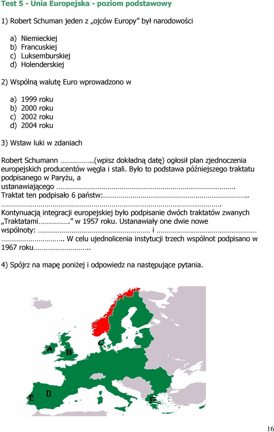 Było to podstawa późniejszego traktatu podpisanego w ParyŜu, a ustanawiającego. Traktat ten podpisało 6 państw:.