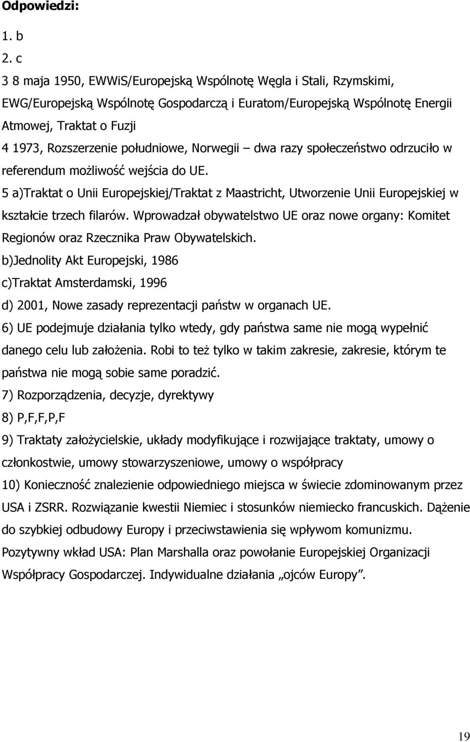 południowe, Norwegii dwa razy społeczeństwo odrzuciło w referendum moŝliwość wejścia do UE.