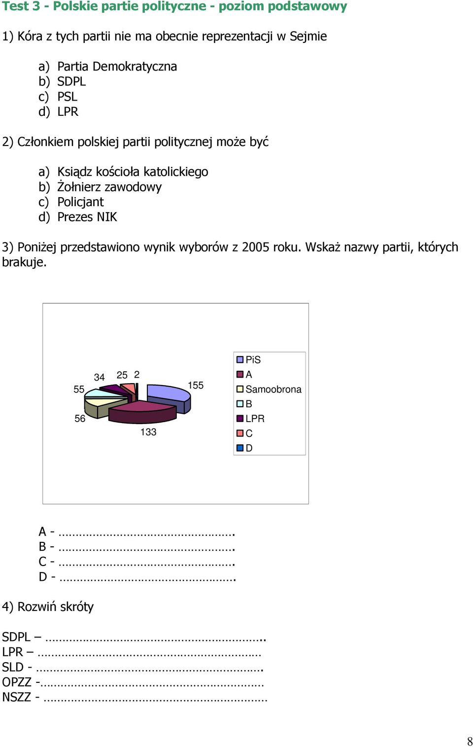 śołnierz zawodowy c) Policjant d) Prezes NIK 3) PoniŜej przedstawiono wynik wyborów z 2005 roku.