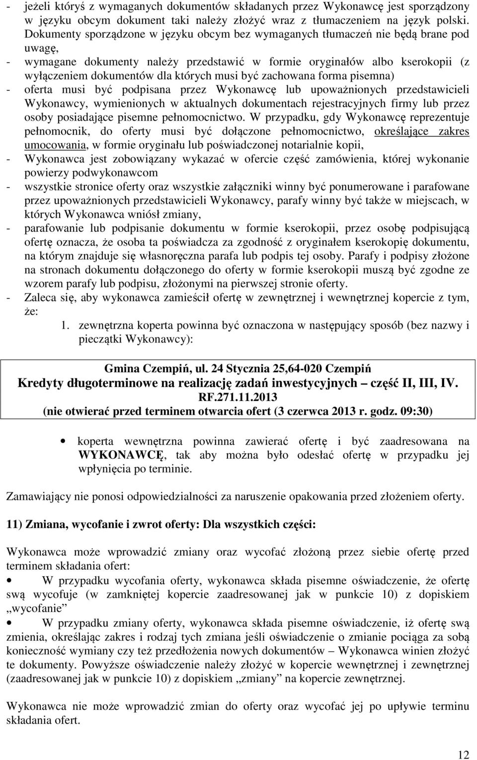 których musi być zachowana forma pisemna) - oferta musi być podpisana przez Wykonawcę lub upoważnionych przedstawicieli Wykonawcy, wymienionych w aktualnych dokumentach rejestracyjnych firmy lub