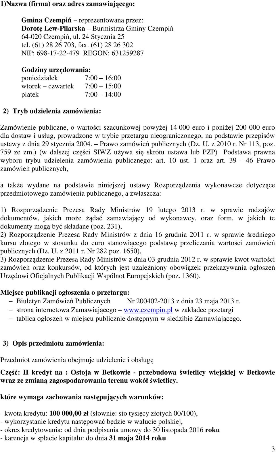 wartości szacunkowej powyżej 14 000 euro i poniżej 200 000 euro dla dostaw i usług, prowadzone w trybie przetargu nieograniczonego, na podstawie przepisów ustawy z dnia 29 stycznia 2004.