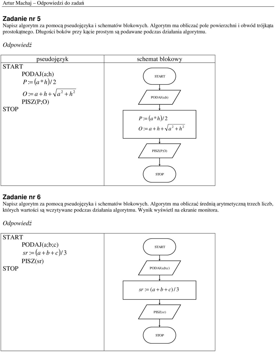 PODAJ(a;h) P : = a * h / ( ) O : = a + h + PISZ(P;O) a + h P : = PODAJ(a;h) ( a * h) O : = a + h + / a + h PISZ(P;O) Zadanie nr 6 Napisz algorytm za