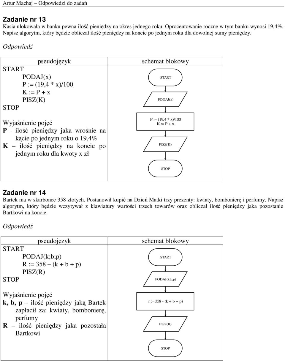 P := (19,4 * x)/100 K := P + x PISZ(K) P ilość pieniędzy jaka wrośnie na kącie po jednym roku o 19,4% K ilość pieniędzy na koncie po jednym roku dla kwoty x zł P := (19,4 * x)/100 K := P + x PISZ(K)