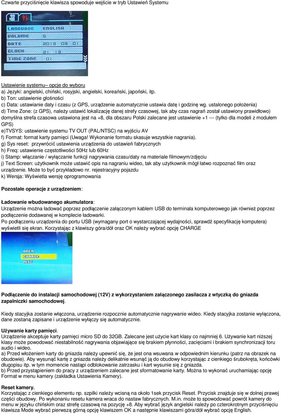 ustalonego położenia) d) Time Zone: (z GPS), należy ustawić lokalizację danej strefy czasowej, tak aby czas nagrań został ustawiony prawidłowo) domyślna strefa czasowa ustawiona jest na +8, dla