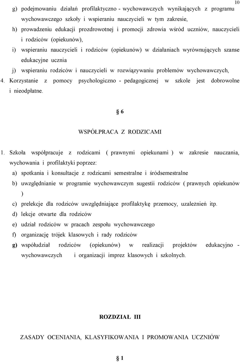 rozwiązywaniu problemów wychowawczych, 4. Korzystanie z pomocy psychologiczno - pedagogicznej w szkole jest dobrowolne i nieodpłatne. 6 WSPÓŁPRACA Z RODZICAMI 1.