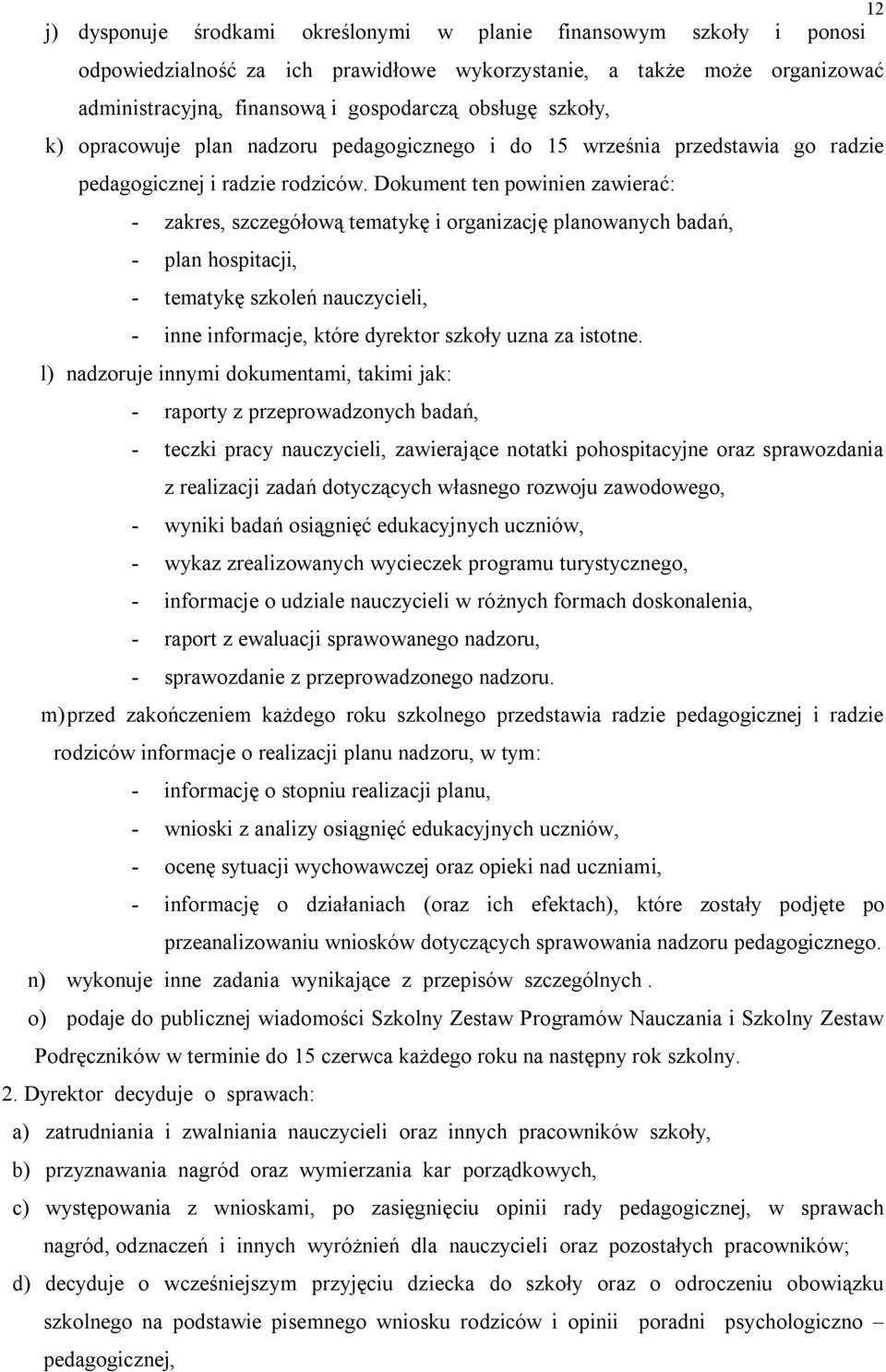 Dokument ten powinien zawierać: - zakres, szczegółową tematykę i organizację planowanych badań, - plan hospitacji, - tematykę szkoleń nauczycieli, - inne informacje, które dyrektor szkoły uzna za