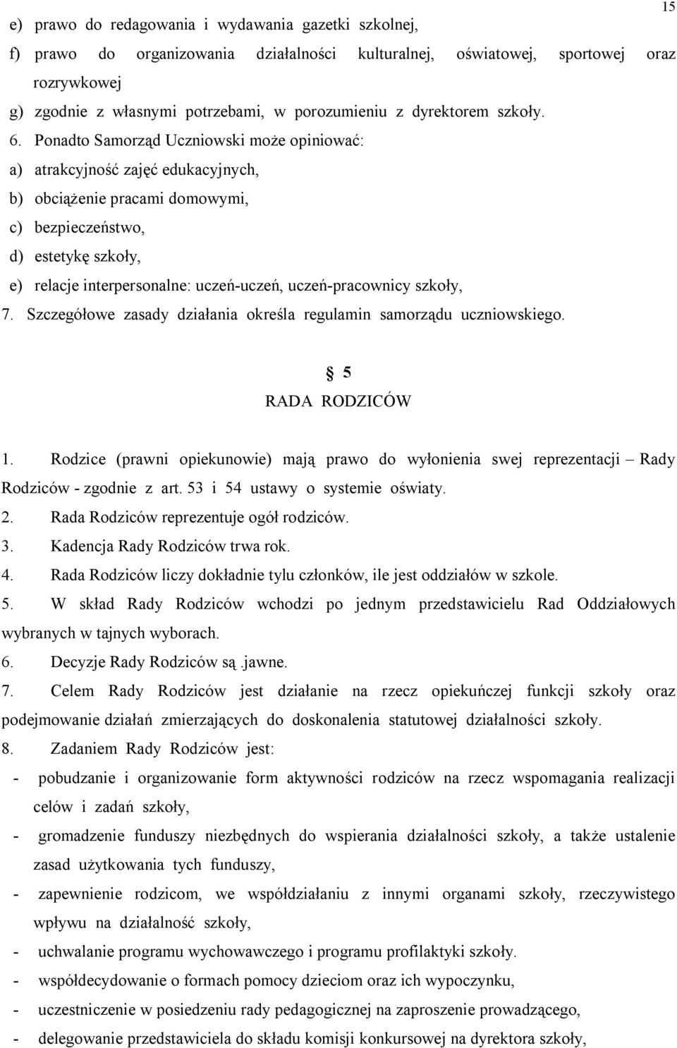 Ponadto Samorząd Uczniowski może opiniować: a) atrakcyjność zajęć edukacyjnych, b) obciążenie pracami domowymi, c) bezpieczeństwo, d) estetykę szkoły, e) relacje interpersonalne: uczeń-uczeń,