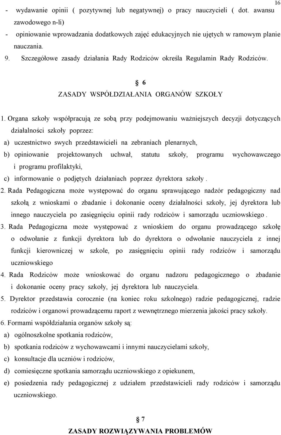 Organa szkoły współpracują ze sobą przy podejmowaniu ważniejszych decyzji dotyczących działalności szkoły poprzez: a) uczestnictwo swych przedstawicieli na zebraniach plenarnych, b) opiniowanie