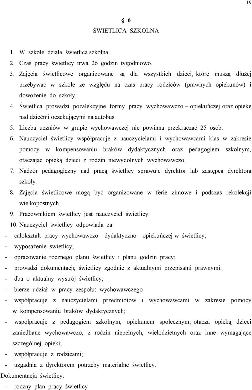 Świetlica prowadzi pozalekcyjne formy pracy wychowawczo opiekuńczej oraz opiekę nad dziećmi oczekującymi na autobus. 5. Liczba uczniów w grupie wychowawczej nie powinna przekraczać 25 osób. 6.