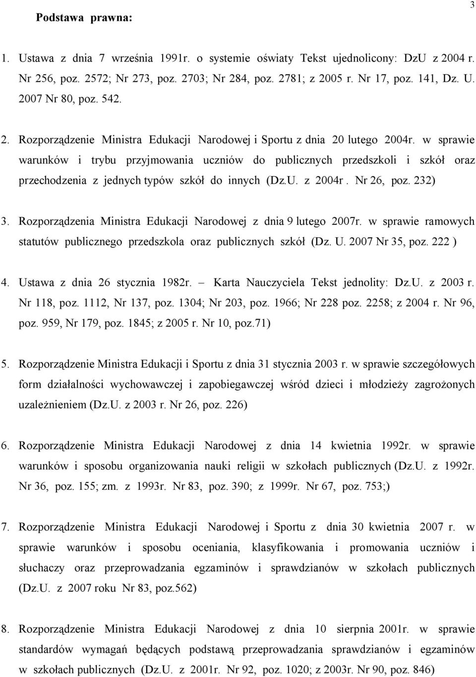 w sprawie warunków i trybu przyjmowania uczniów do publicznych przedszkoli i szkół oraz przechodzenia z jednych typów szkół do innych (Dz.U. z 2004r. Nr 26, poz. 232) 3.