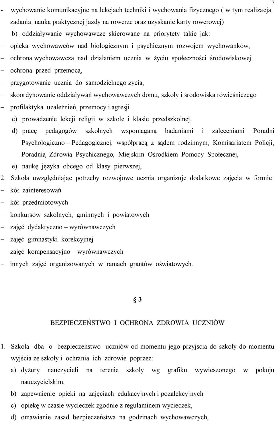 przed przemocą, - przygotowanie ucznia do samodzielnego życia, - skoordynowanie oddziaływań wychowawczych domu, szkoły i środowiska rówieśniczego - profilaktyka uzależnień, przemocy i agresji c)