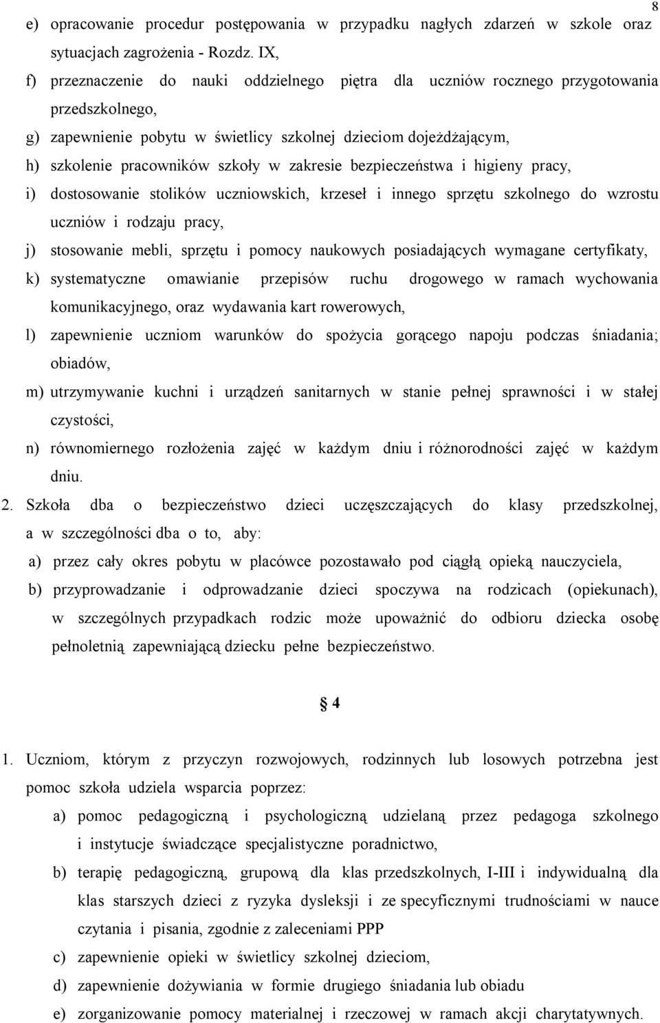 w zakresie bezpieczeństwa i higieny pracy, i) dostosowanie stolików uczniowskich, krzeseł i innego sprzętu szkolnego do wzrostu uczniów i rodzaju pracy, j) stosowanie mebli, sprzętu i pomocy