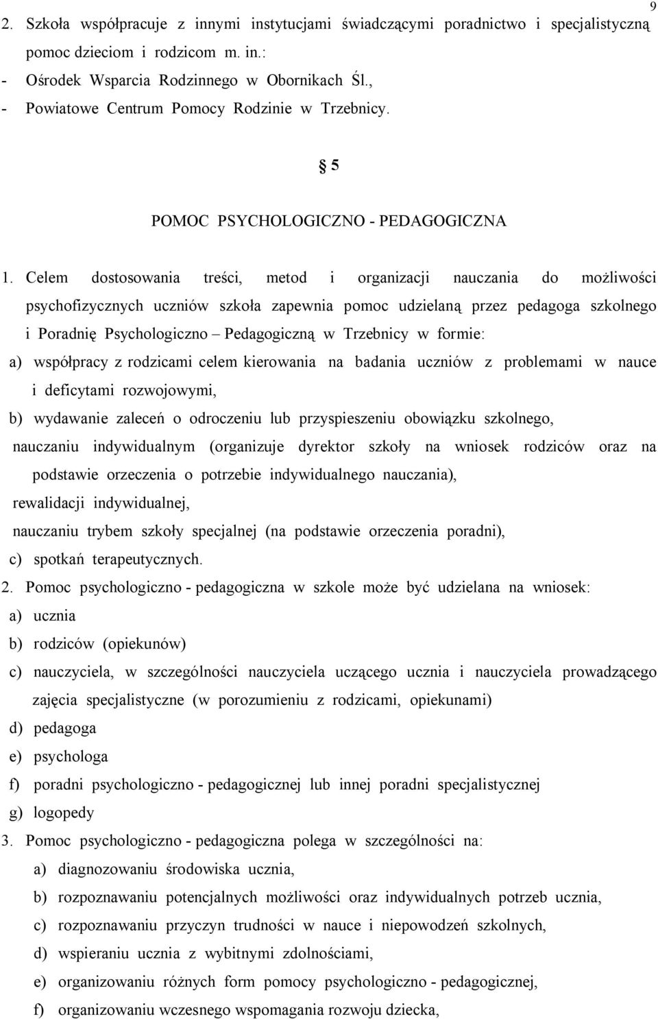 Celem dostosowania treści, metod i organizacji nauczania do możliwości psychofizycznych uczniów szkoła zapewnia pomoc udzielaną przez pedagoga szkolnego i Poradnię Psychologiczno Pedagogiczną w