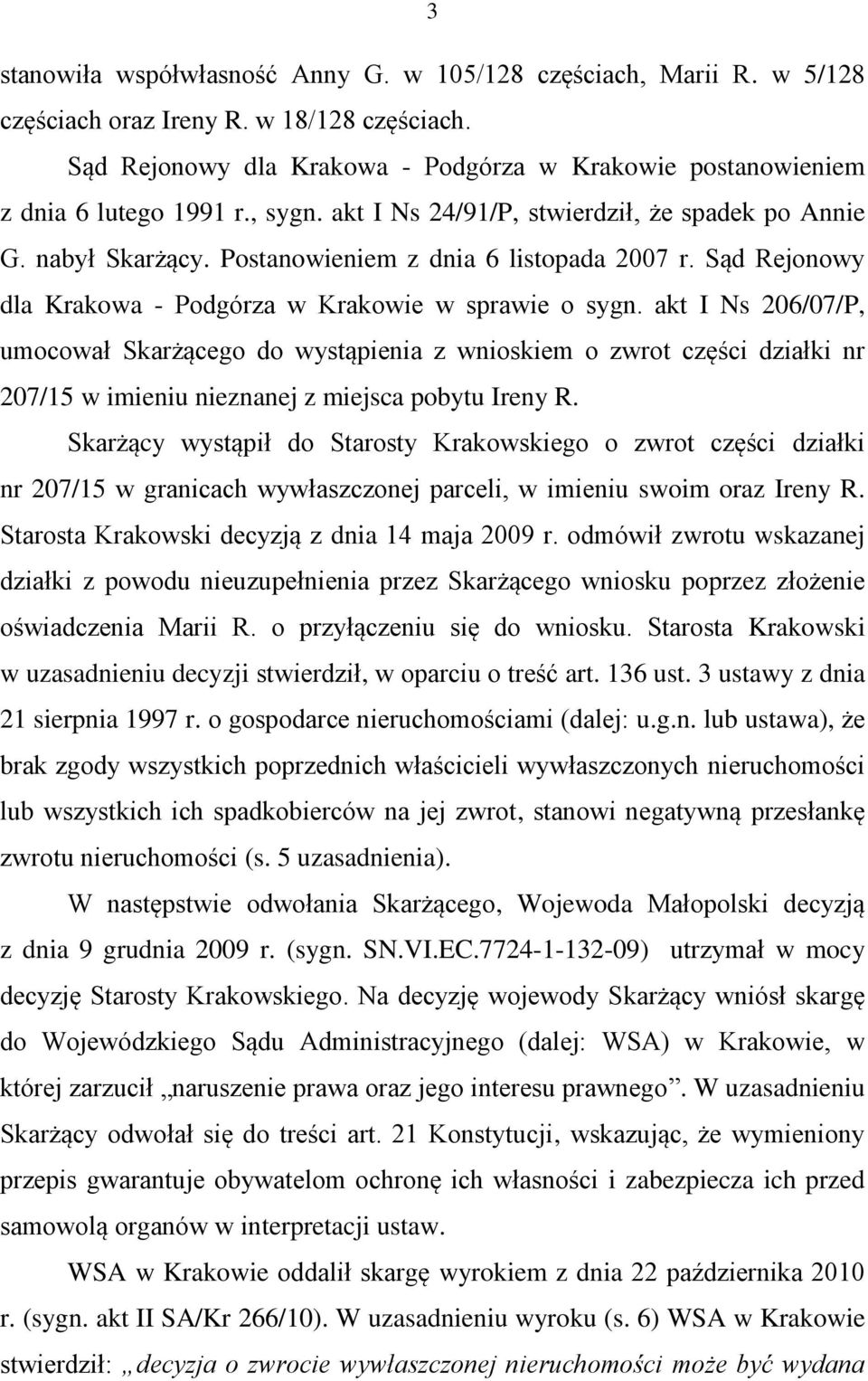 Postanowieniem z dnia 6 listopada 2007 r. Sąd Rejonowy dla Krakowa - Podgórza w Krakowie w sprawie o sygn.