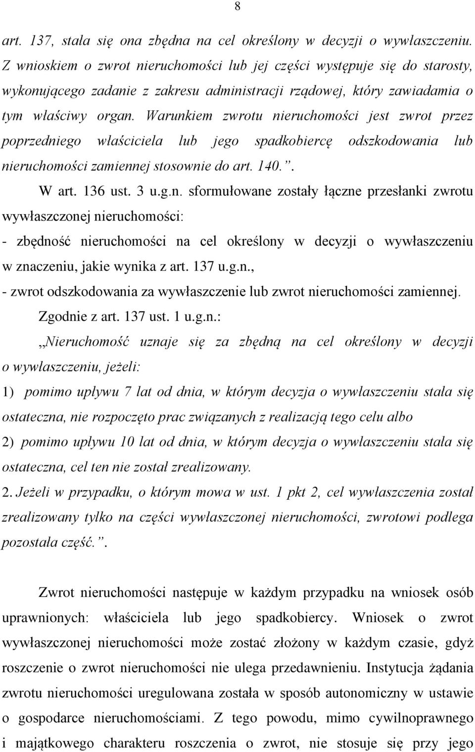 Warunkiem zwrotu nieruchomości jest zwrot przez poprzedniego właściciela lub jego spadkobiercę odszkodowania lub nieruchomości zamiennej stosownie do art. 140.. W art. 136 ust. 3 u.g.n. sformułowane zostały łączne przesłanki zwrotu wywłaszczonej nieruchomości: - zbędność nieruchomości na cel określony w decyzji o wywłaszczeniu w znaczeniu, jakie wynika z art.