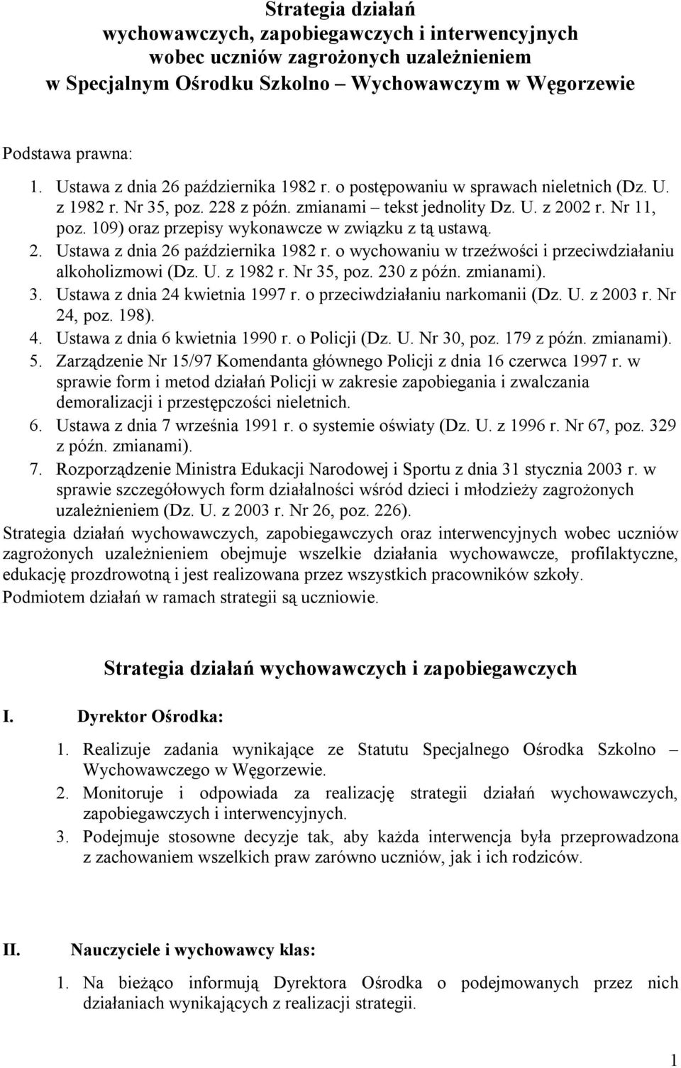 109) oraz przepisy wykonawcze w związku z tą ustawą. 2. Ustawa z dnia 26 października 1982 r. o wychowaniu w trzeźwości i przeciwdziałaniu alkoholizmowi (Dz. U. z 1982 r. Nr 35, poz. 230 z późn.