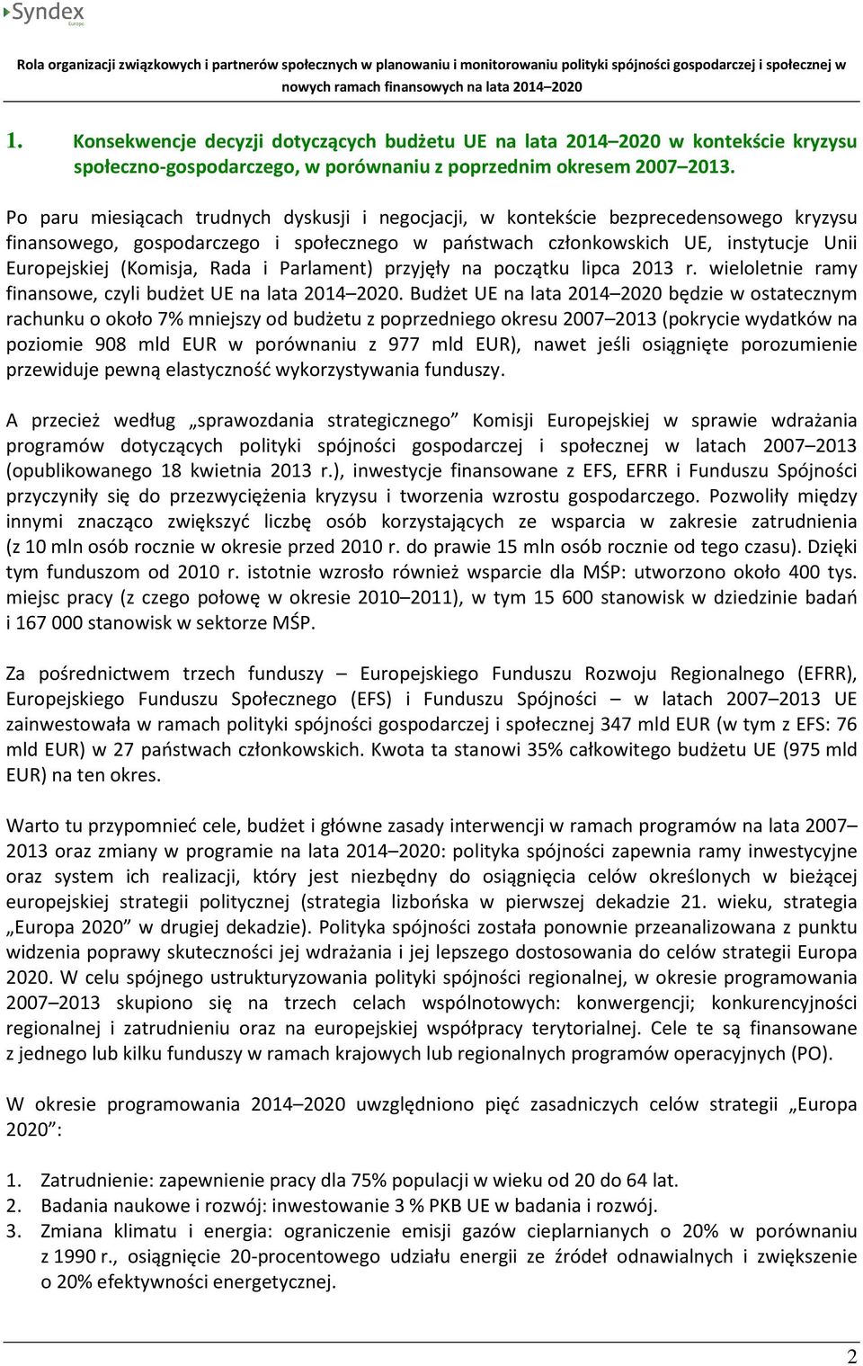 Rada i Parlament) przyjęły na początku lipca 2013 r. wieloletnie ramy finansowe, czyli budżet UE na lata 2014 2020.