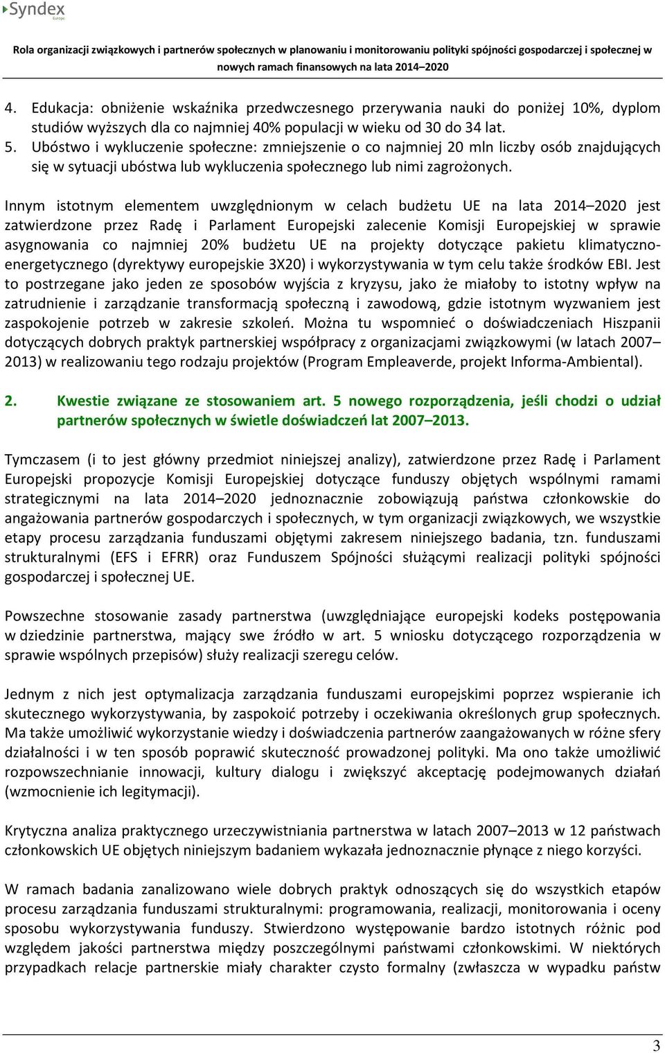 Innym istotnym elementem uwzględnionym w celach budżetu UE na lata 2014 2020 jest zatwierdzone przez Radę i Parlament Europejski zalecenie Komisji Europejskiej w sprawie asygnowania co najmniej 20%