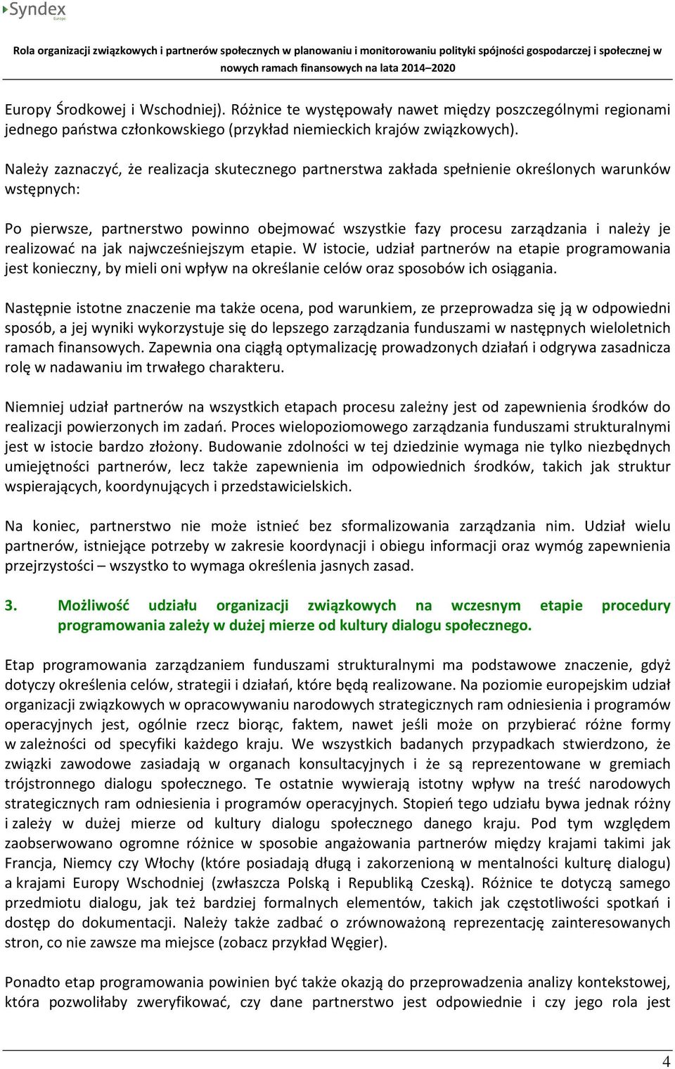 realizować na jak najwcześniejszym etapie. W istocie, udział partnerów na etapie programowania jest konieczny, by mieli oni wpływ na określanie celów oraz sposobów ich osiągania.