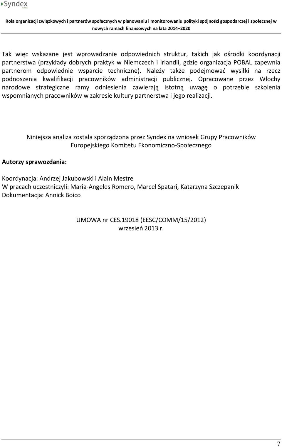 Opracowane przez Włochy narodowe strategiczne ramy odniesienia zawierają istotną uwagę o potrzebie szkolenia wspomnianych pracowników w zakresie kultury partnerstwa i jego realizacji.