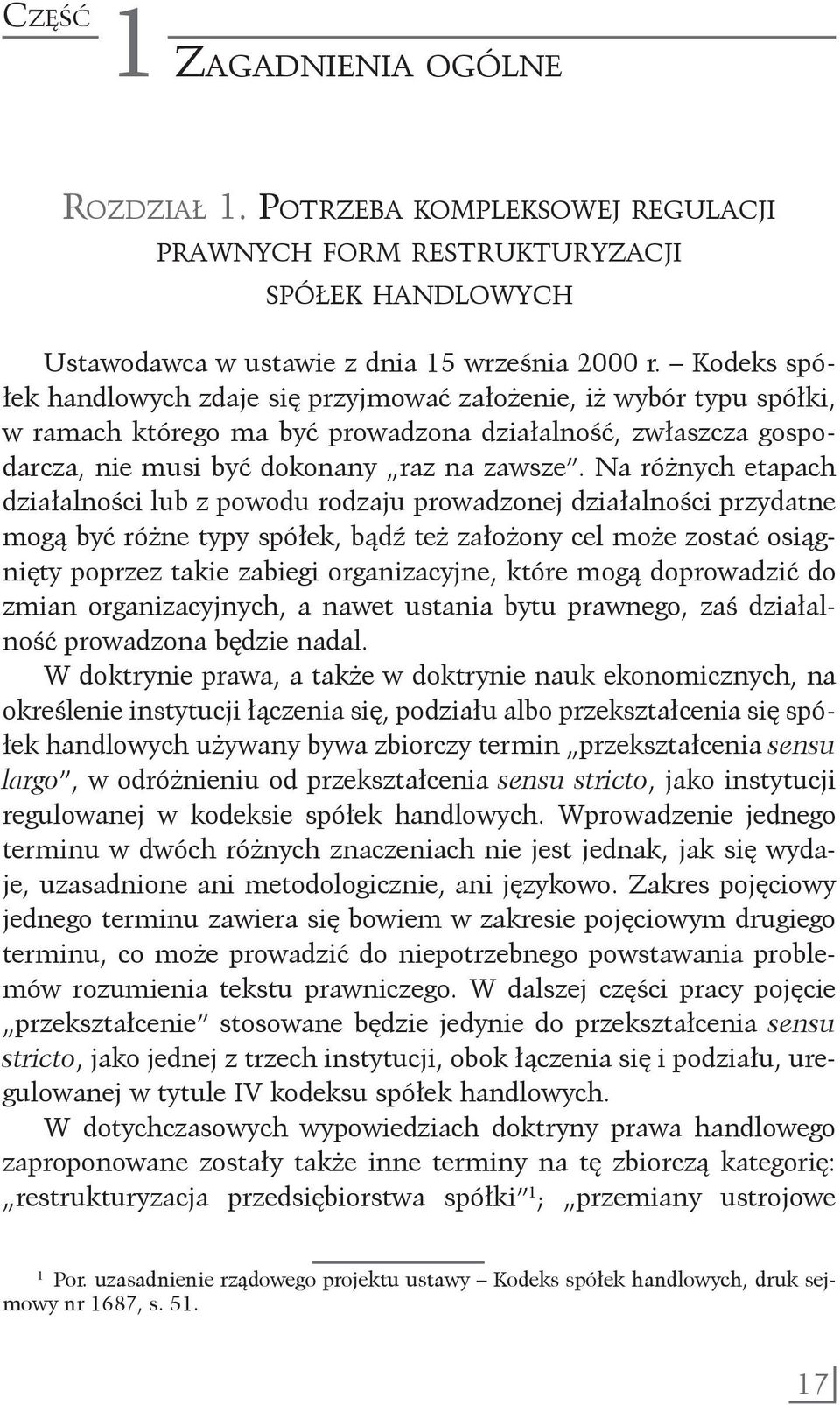 Na różnych etapach działalności lub z powodu rodzaju prowadzonej działalności przydatne mogą być różne typy spółek, bądź też założony cel może zostać osiągnięty poprzez takie zabiegi organizacyjne,