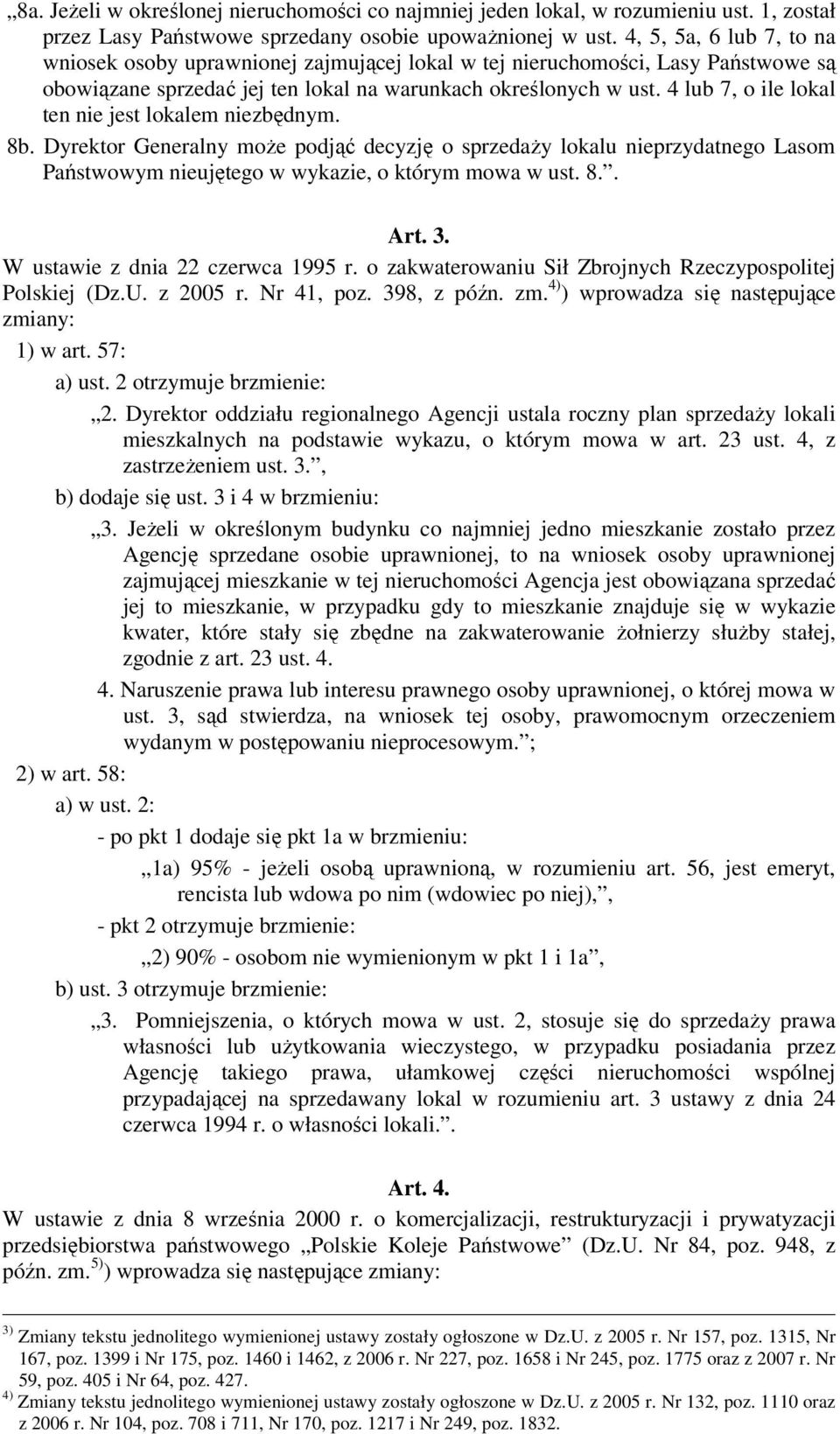 4 lub 7, o ile lokal ten nie jest lokalem niezbędnym. 8b. Dyrektor Generalny może podjąć decyzję o sprzedaży lokalu nieprzydatnego Lasom Państwowym nieujętego w wykazie, o którym mowa w ust. 8.. Art.