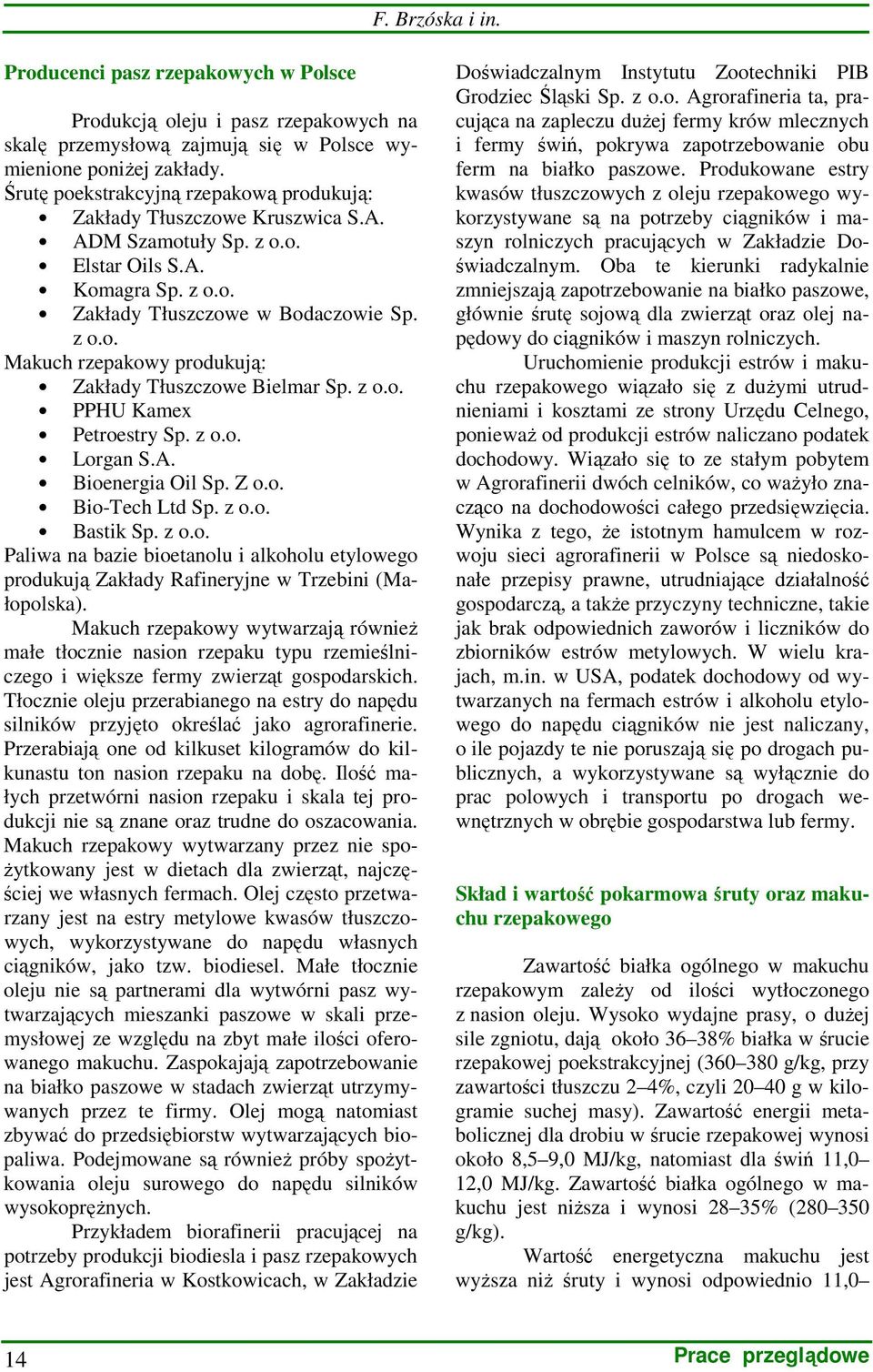 z o.o. PPHU Kamex Petroestry Sp. z o.o. Lorgan S.A. Bioenergia Oil Sp. Z o.o. Bio-Tech Ltd Sp. z o.o. Bastik Sp. z o.o. Paliwa na bazie bioetanolu i alkoholu etylowego produkują Zakłady Rafineryjne w Trzebini (Małopolska).