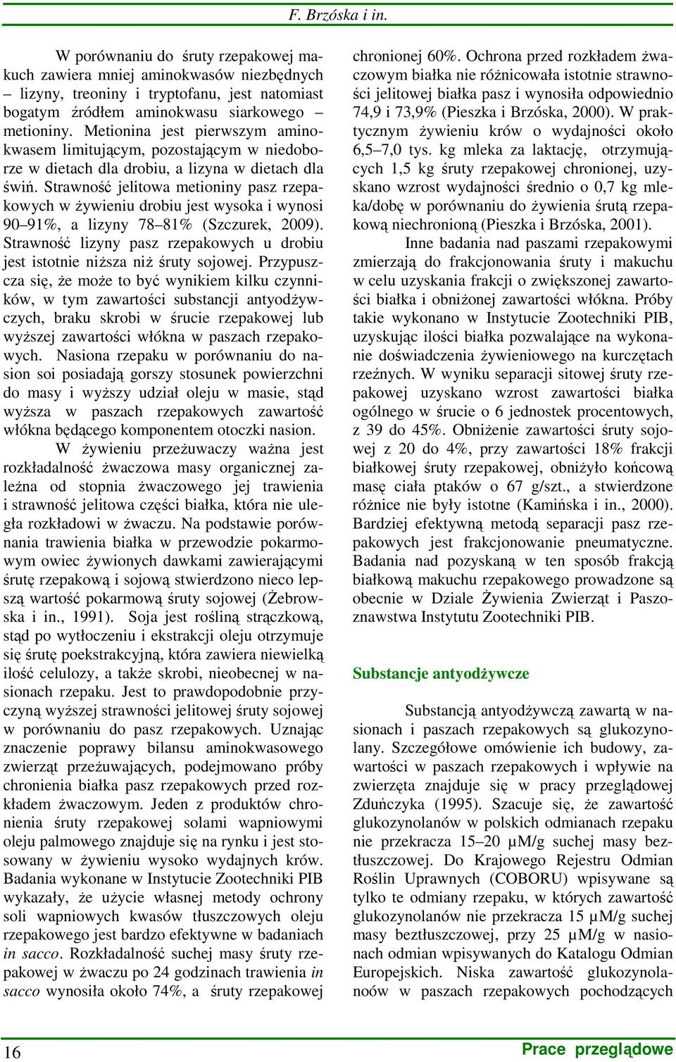 Strawność jelitowa metioniny pasz rzepakowych w żywieniu drobiu jest wysoka i wynosi 90 91%, a lizyny 78 81% (Szczurek, 2009).