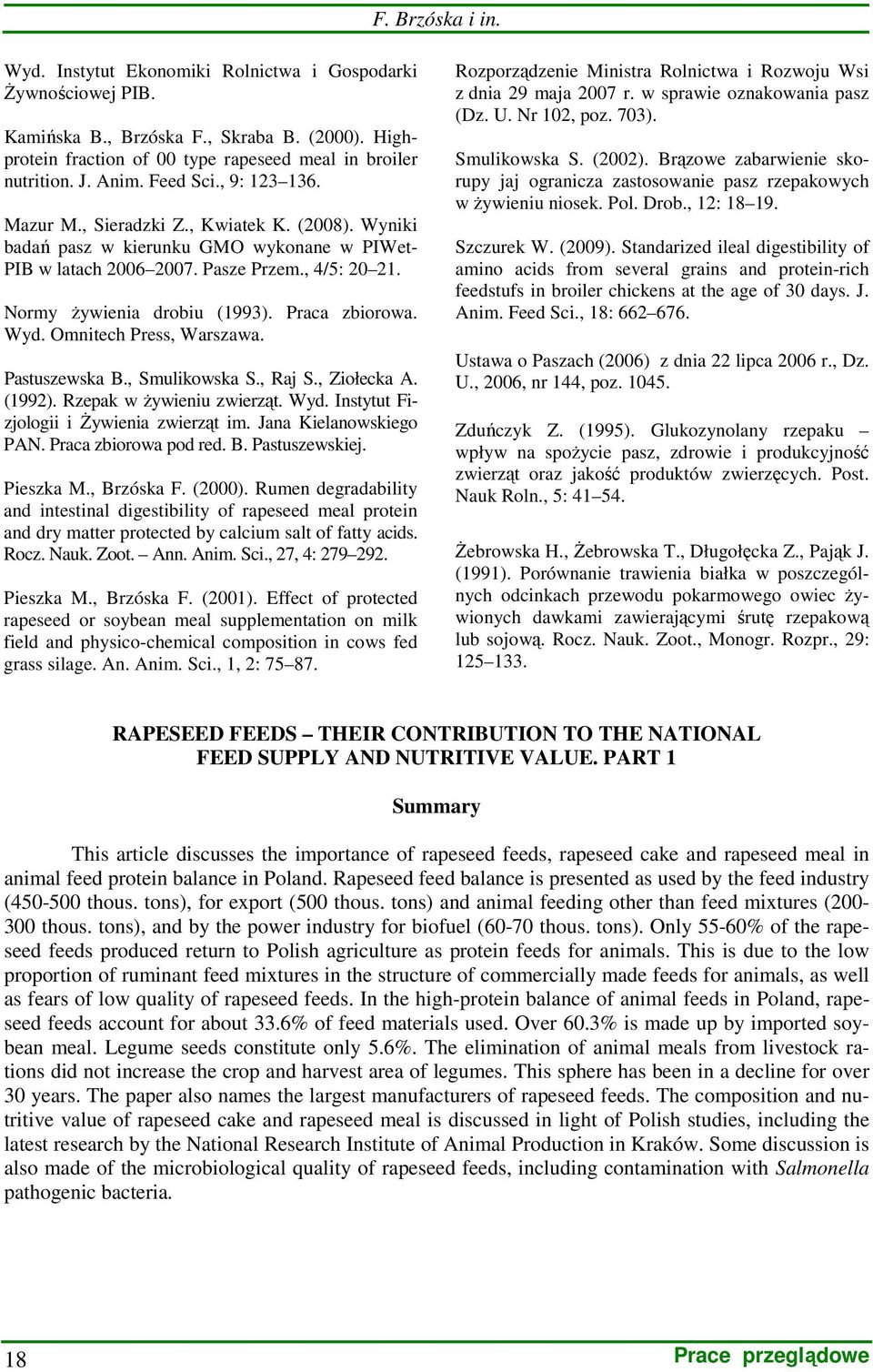 Normy żywienia drobiu (1993). Praca zbiorowa. Wyd. Omnitech Press, Warszawa. Pastuszewska B., Smulikowska S., Raj S., Ziołecka A. (1992). Rzepak w żywieniu zwierząt. Wyd. Instytut Fizjologii i Żywienia zwierząt im.