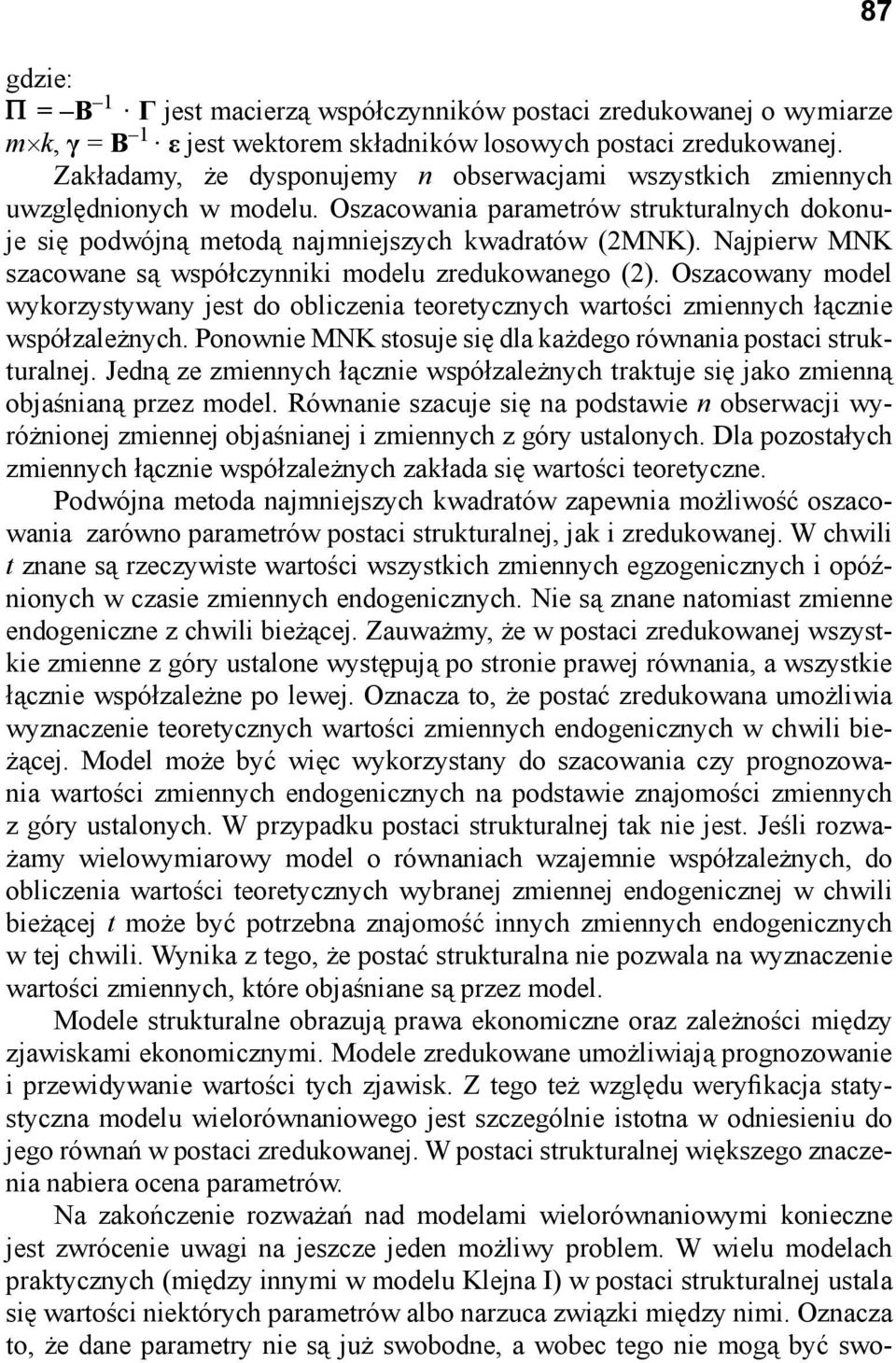 Najpierw MNK szacowane są współczynniki modelu zredukowanego (2). Oszacowany model wykorzystywany jest do obliczenia teoretycznych wartości zmiennych łącznie współzależnych.