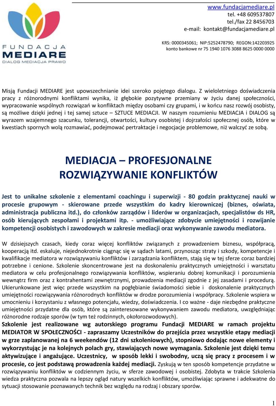 Z wieloletniego doświadczenia pracy z różnorodnymi konfliktami wynika, iż głębokie pozytywne przemiany w życiu danej społeczności, wypracowanie wspólnych rozwiązań w konfliktach między osobami czy