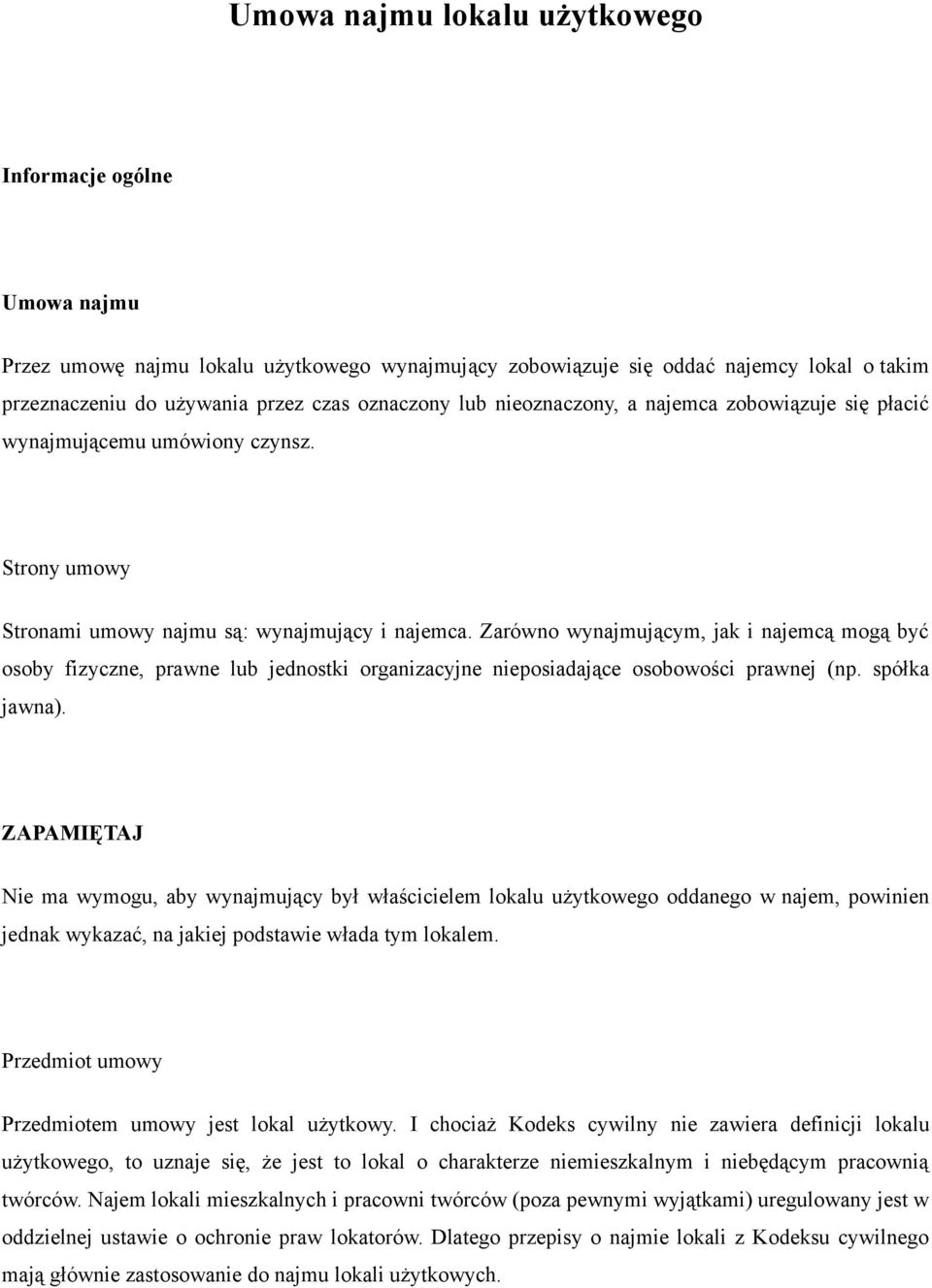 Zarówno wynajmującym, jak i najemcą mogą być osoby fizyczne, prawne lub jednostki organizacyjne nieposiadające osobowości prawnej (np. spółka jawna).