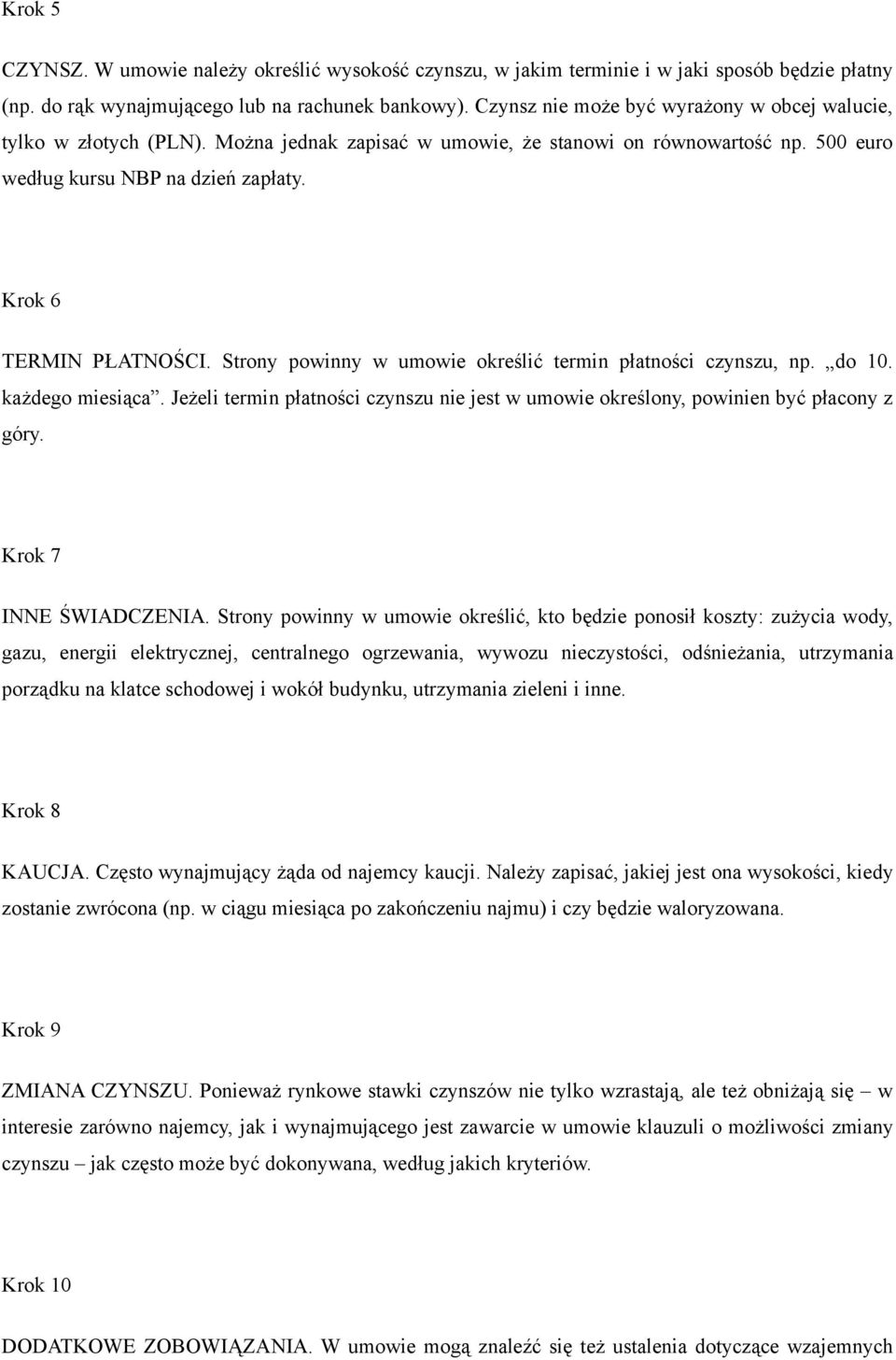 Strony powinny w umowie określić termin płatności czynszu, np. do 10. każdego miesiąca. Jeżeli termin płatności czynszu nie jest w umowie określony, powinien być płacony z góry.