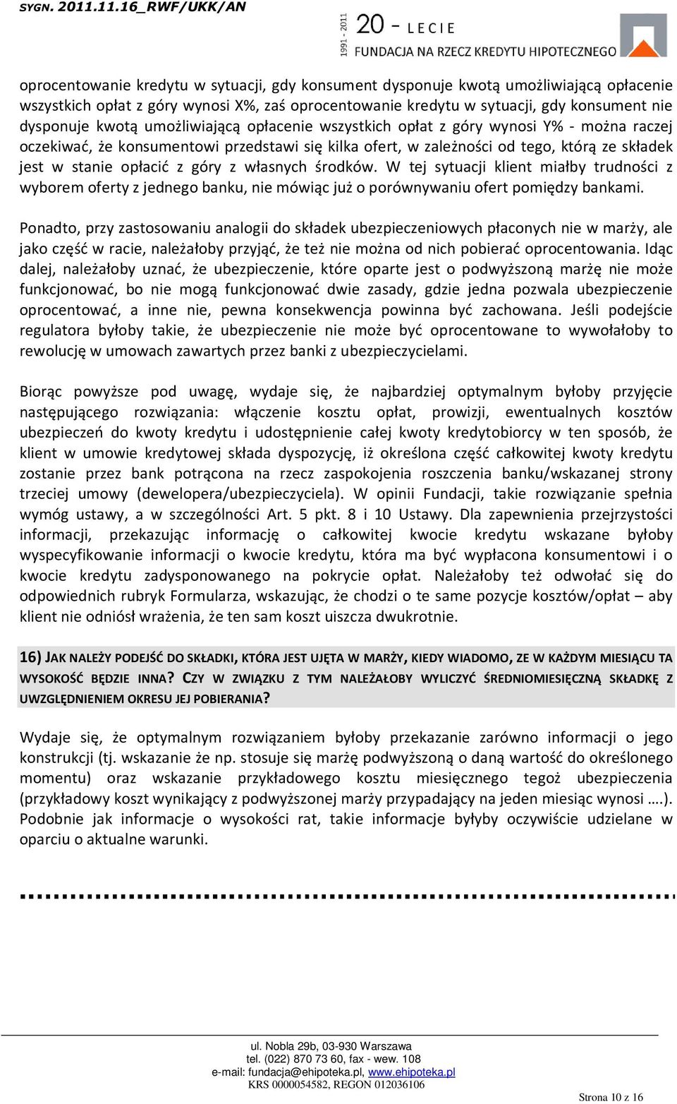 własnych środków. W tej sytuacji klient miałby trudności z wyborem oferty z jednego banku, nie mówiąc już o porównywaniu ofert pomiędzy bankami.