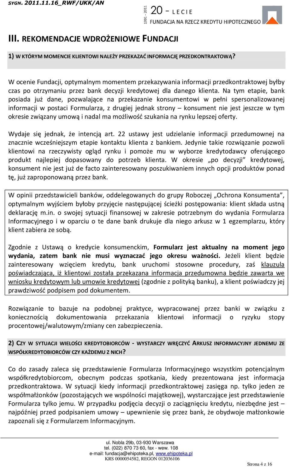 Na tym etapie, bank posiada już dane, pozwalające na przekazanie konsumentowi w pełni spersonalizowanej informacji w postaci Formularza, z drugiej jednak strony konsument nie jest jeszcze w tym