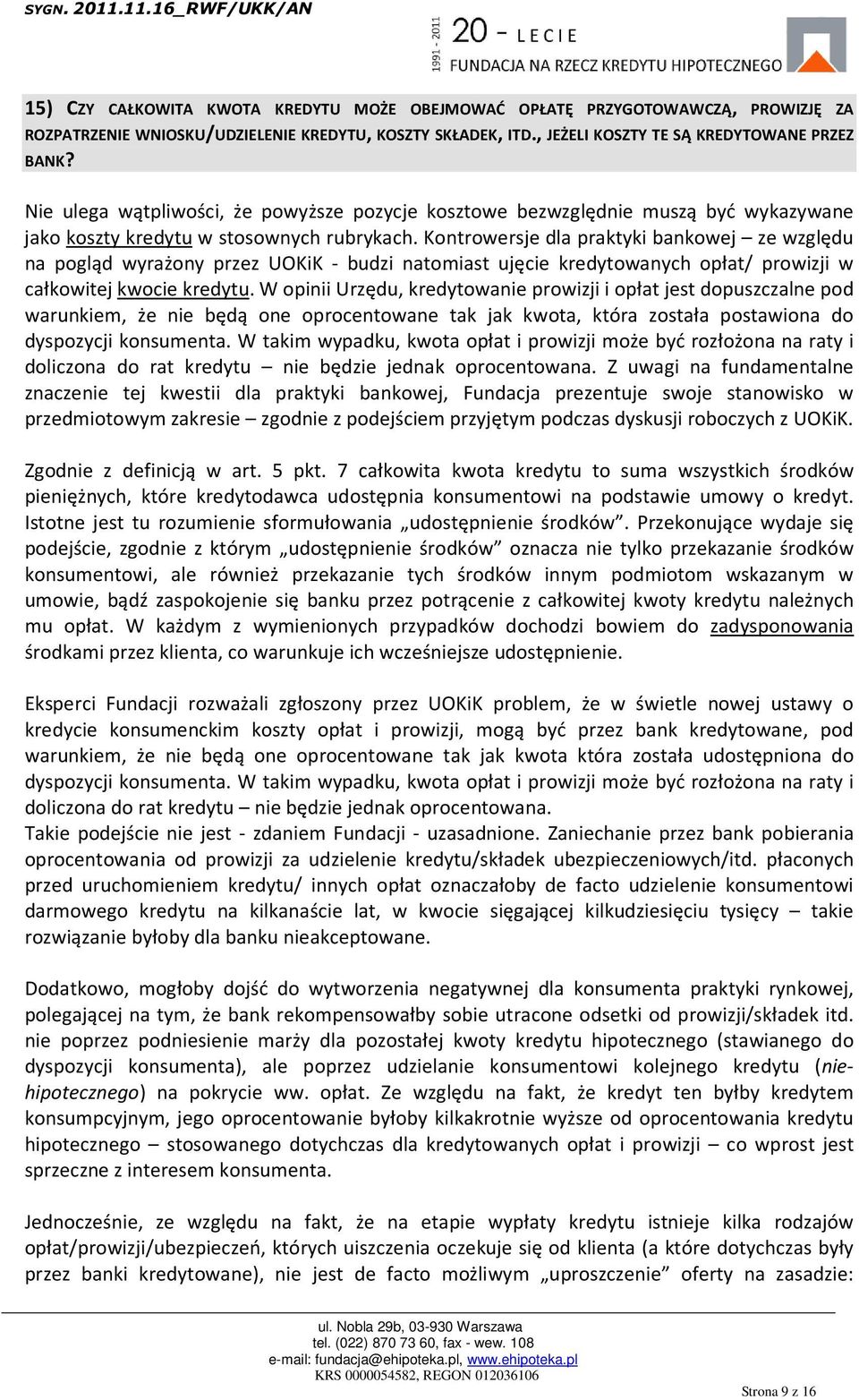 Kontrowersje dla praktyki bankowej ze względu na pogląd wyrażony przez UOKiK - budzi natomiast ujęcie kredytowanych opłat/ prowizji w całkowitej kwocie kredytu.