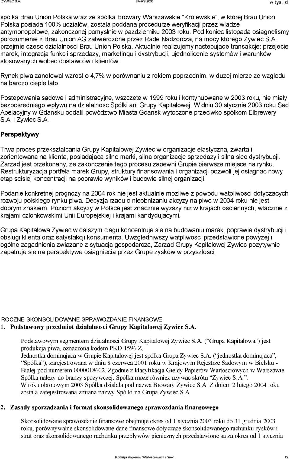 Aktualnie realizujemy nastepujace transakcje: przejecie marek, integracja funkcji sprzedazy, marketingu i dystrybucji, ujednolicenie systemów i warunków stosowanych wobec dostawców i klientów.