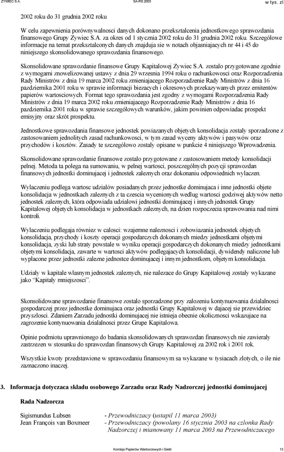 Szczególowe informacje na temat przeksztalconych danych znajduja sie w notach objasniajacych nr 44 i 45 do niniejszego skonsolidowanego sprawozdania finansowego.