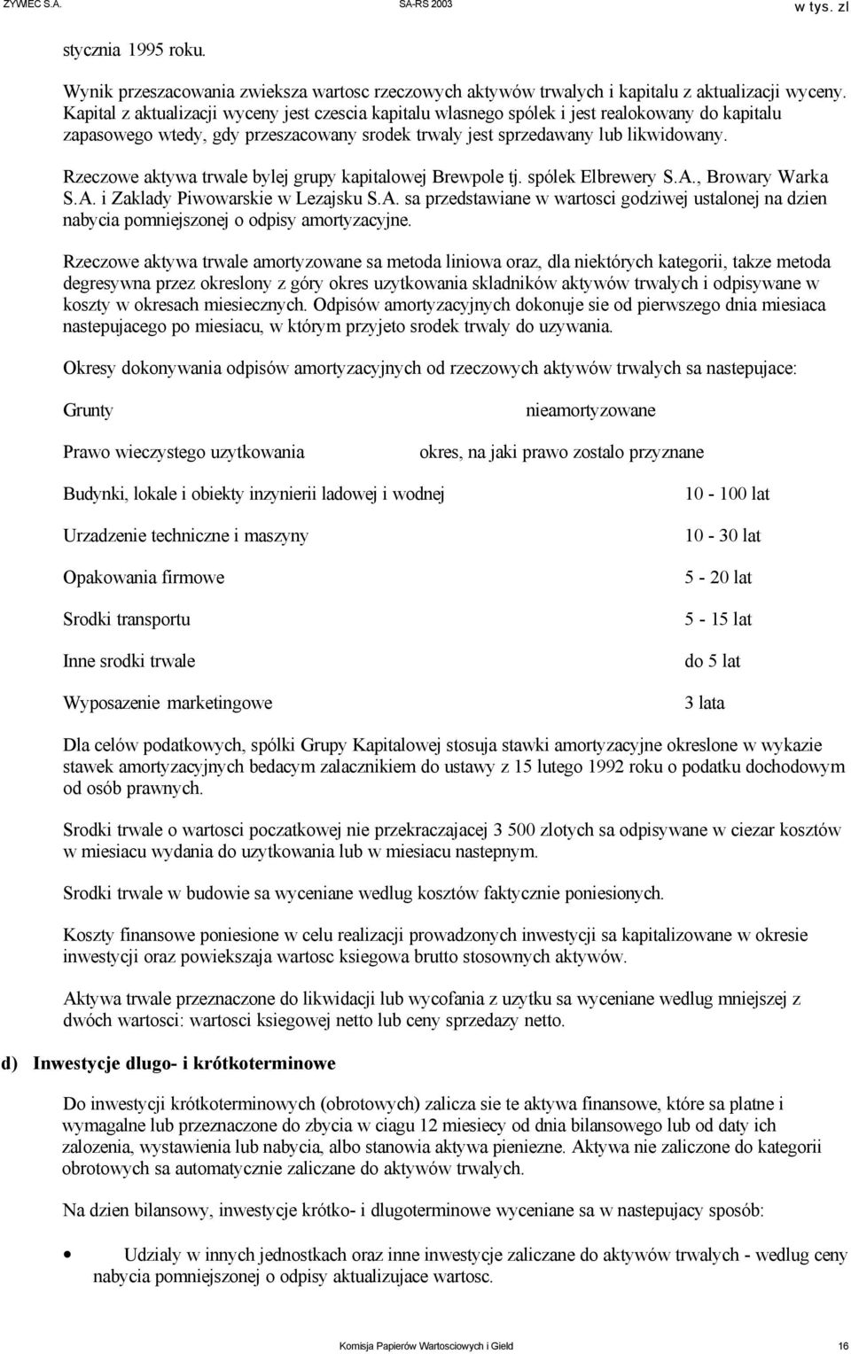 Rzeczowe aktywa trwale bylej grupy kapitalowej Brewpole tj. spólek Elbrewery S.A., Browary Warka S.A. i Zaklady Piwowarskie w Lezajsku S.A. sa przedstawiane w wartosci godziwej ustalonej na dzien nabycia pomniejszonej o odpisy amortyzacyjne.