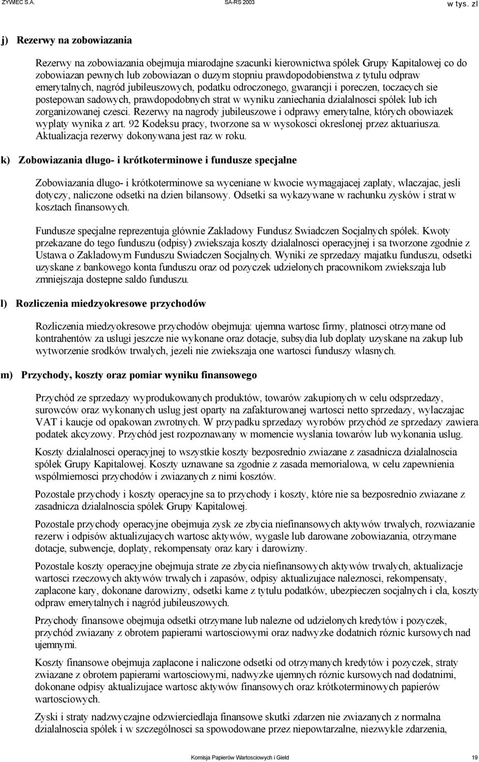 zorganizowanej czesci. Rezerwy na nagrody jubileuszowe i odprawy emerytalne, których obowiazek wyplaty wynika z art. 92 Kodeksu pracy, tworzone sa w wysokosci okreslonej przez aktuariusza.