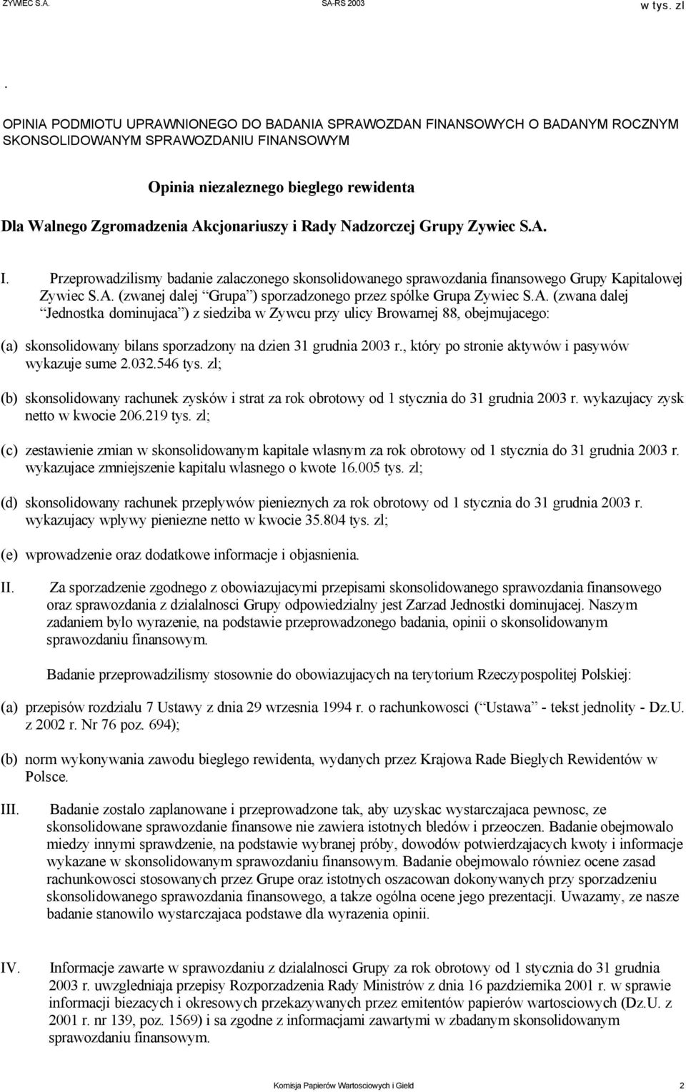 A. (zwana dalej Jednostka dominujaca ) z siedziba w Zywcu przy ulicy Browarnej 88, obejmujacego: (a) skonsolidowany bilans sporzadzony na dzien 31 grudnia 2003 r.