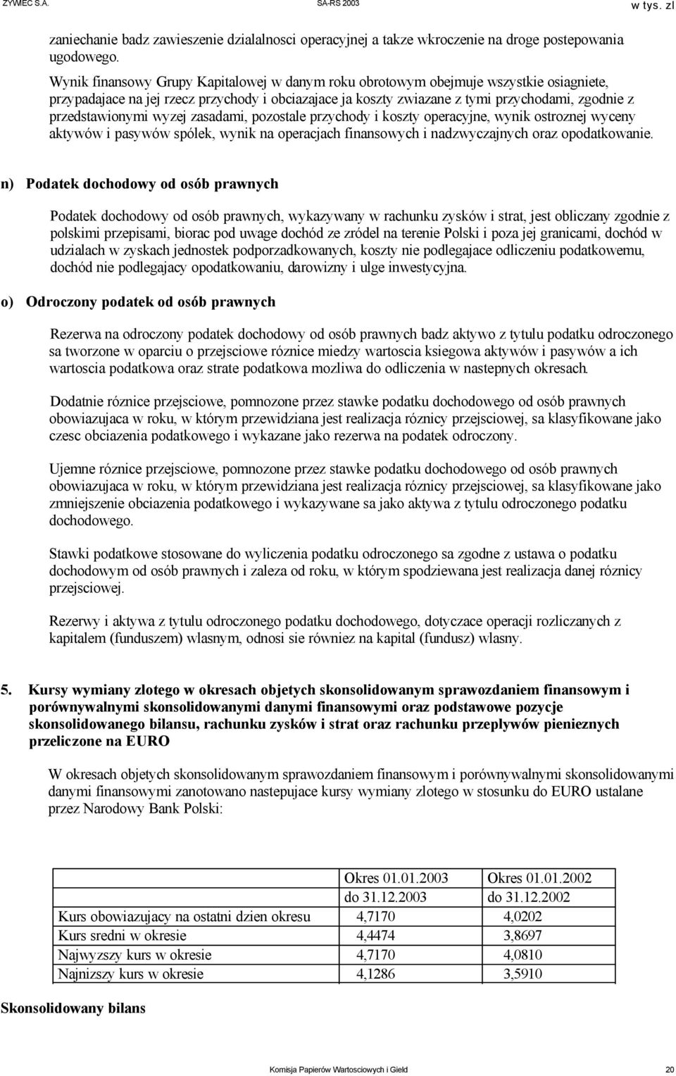 przedstawionymi wyzej zasadami, pozostale przychody i koszty operacyjne, wynik ostroznej wyceny aktywów i pasywów spólek, wynik na operacjach finansowych i nadzwyczajnych oraz opodatkowanie.