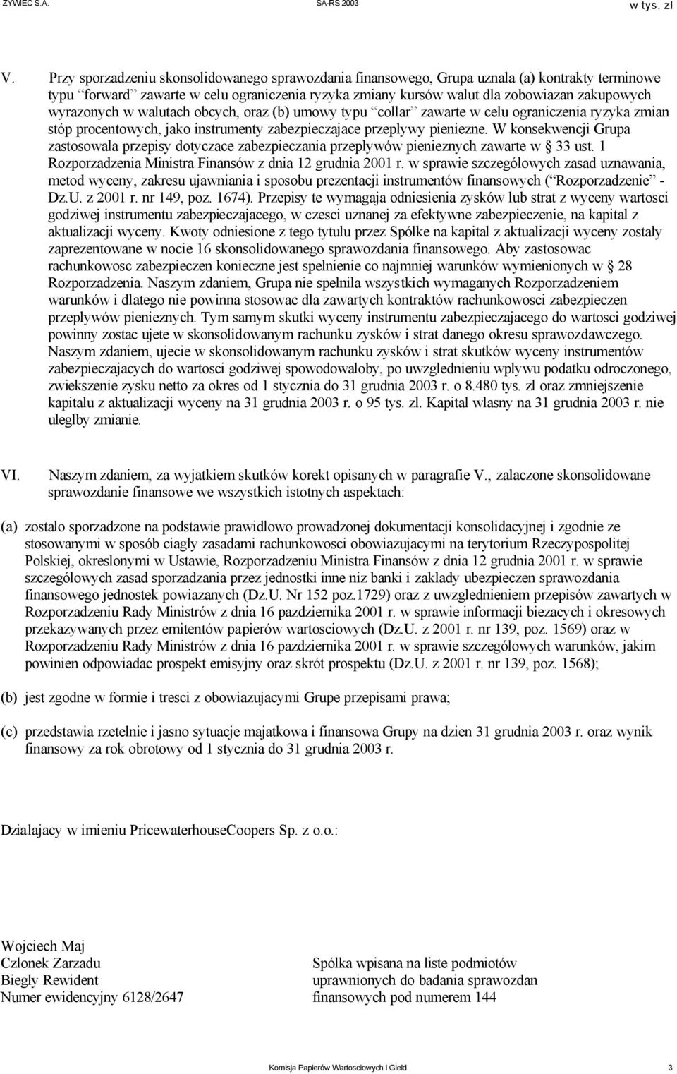 W konsekwencji Grupa zastosowala przepisy dotyczace zabezpieczania przeplywów pienieznych zawarte w 33 ust. 1 Rozporzadzenia Ministra Finansów z dnia 12 grudnia 2001 r.