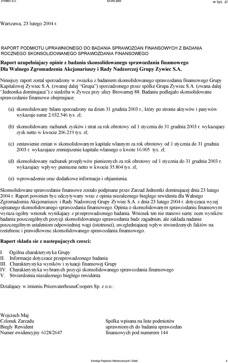 finansowego Dla Walnego Zgromadzenia Akcjonariuszy i Rady Nadzorczej Grupy Zywiec S.A. Niniejszy raport zostal sporzadzony w zwiazku z badaniem skonsolidowanego sprawozdania finansowego Grupy Kapitalowej Zywiec S.